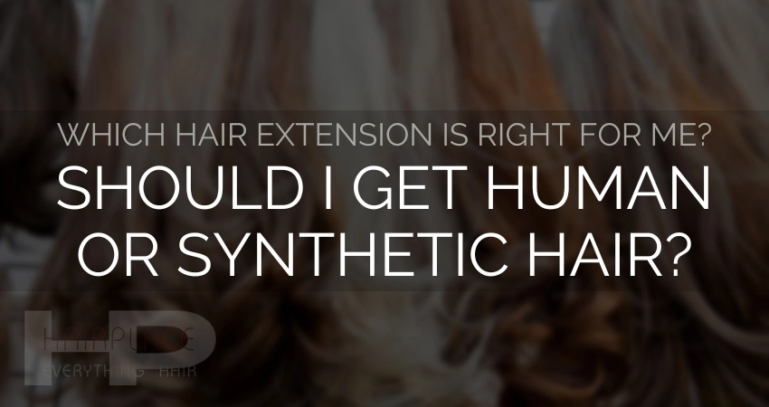 Hair Extension Resources: Should I Get Human or Synthetic Hair Hair Extension Resources: Should I Get Human or Synthetic Hair